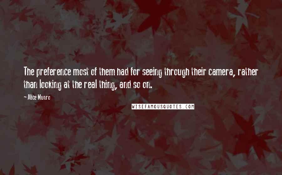 Alice Munro Quotes: The preference most of them had for seeing through their camera, rather than looking at the real thing, and so on.