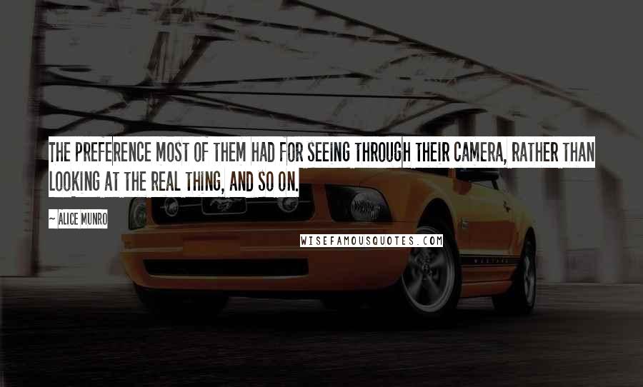 Alice Munro Quotes: The preference most of them had for seeing through their camera, rather than looking at the real thing, and so on.