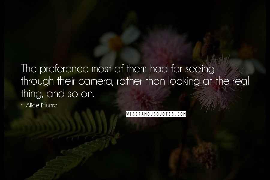 Alice Munro Quotes: The preference most of them had for seeing through their camera, rather than looking at the real thing, and so on.
