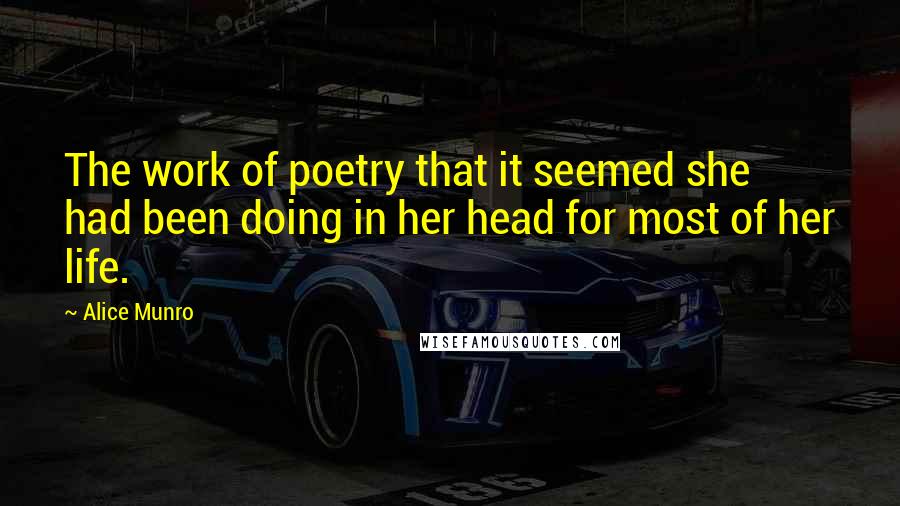 Alice Munro Quotes: The work of poetry that it seemed she had been doing in her head for most of her life.