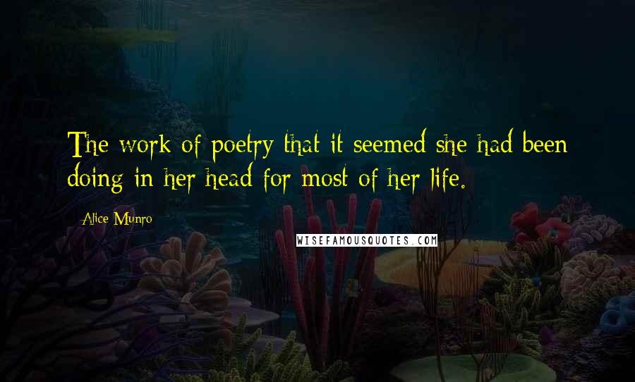 Alice Munro Quotes: The work of poetry that it seemed she had been doing in her head for most of her life.