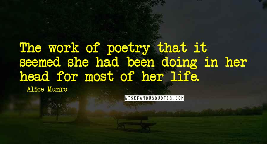 Alice Munro Quotes: The work of poetry that it seemed she had been doing in her head for most of her life.