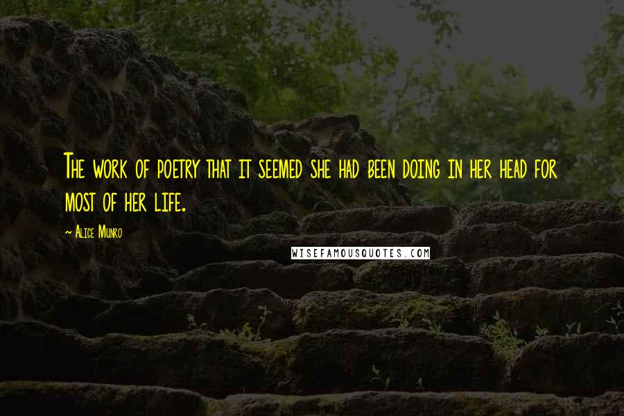 Alice Munro Quotes: The work of poetry that it seemed she had been doing in her head for most of her life.