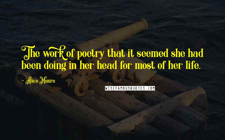 Alice Munro Quotes: The work of poetry that it seemed she had been doing in her head for most of her life.