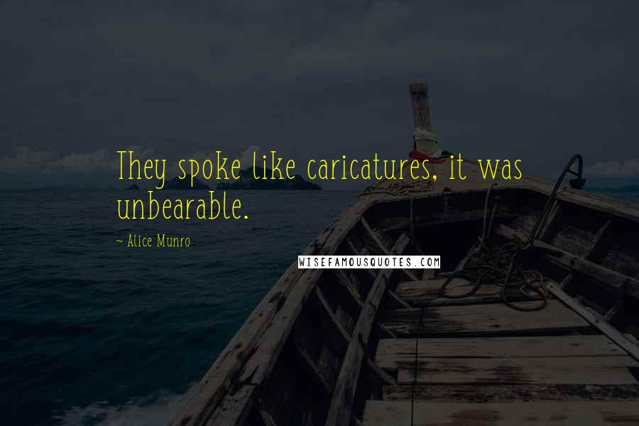 Alice Munro Quotes: They spoke like caricatures, it was unbearable.