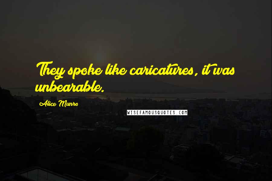 Alice Munro Quotes: They spoke like caricatures, it was unbearable.