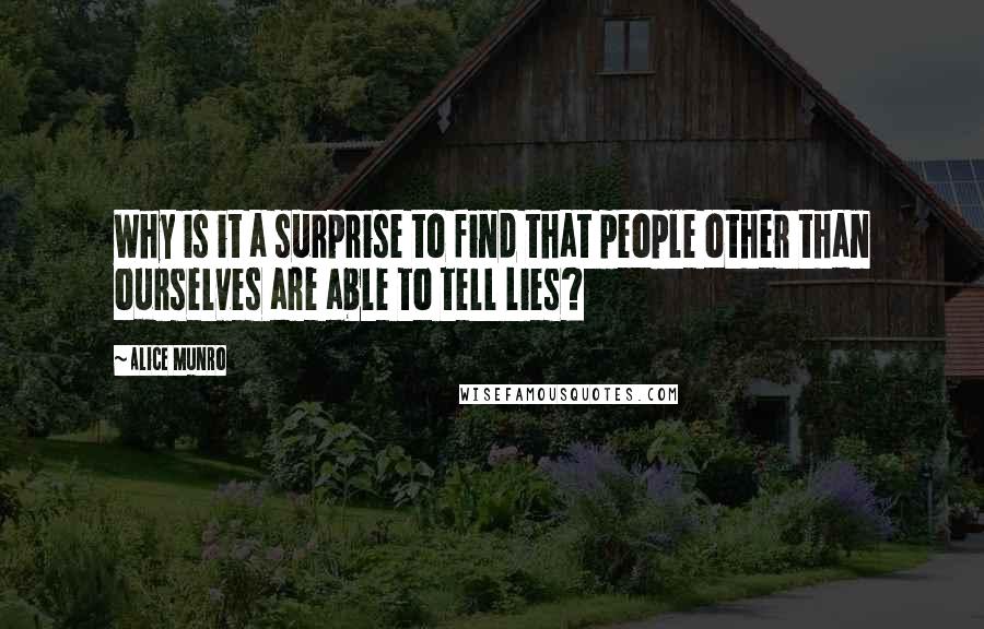 Alice Munro Quotes: Why is it a surprise to find that people other than ourselves are able to tell lies?