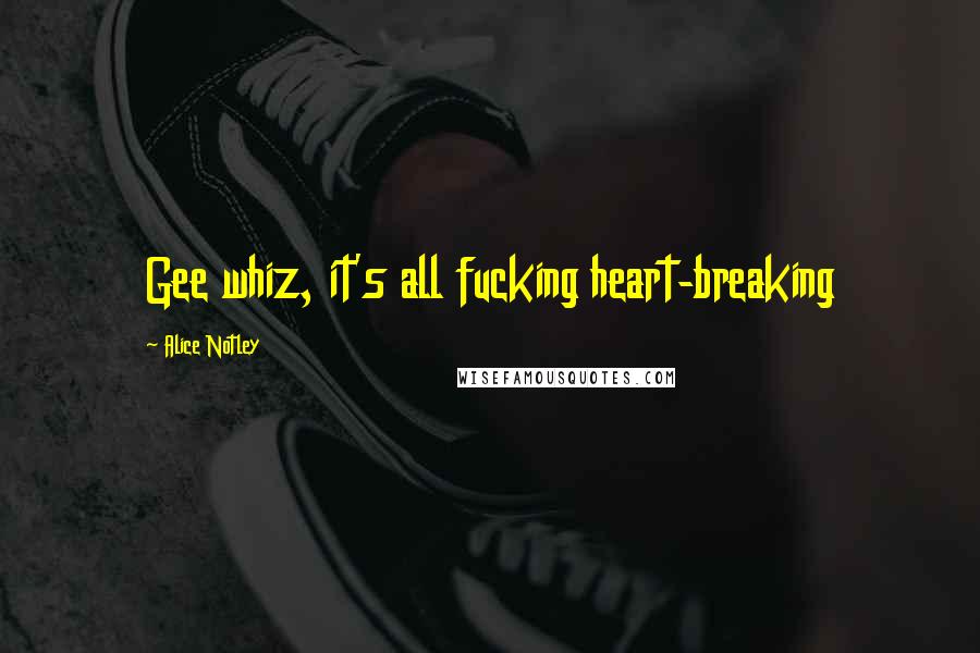 Alice Notley Quotes: Gee whiz, it's all fucking heart-breaking