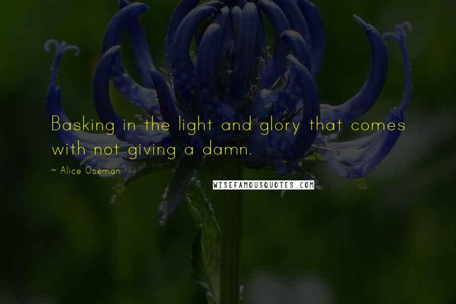 Alice Oseman Quotes: Basking in the light and glory that comes with not giving a damn.