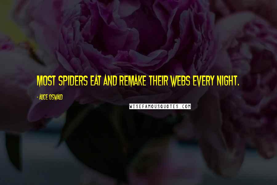 Alice Oswald Quotes: Most spiders eat and remake their webs every night.