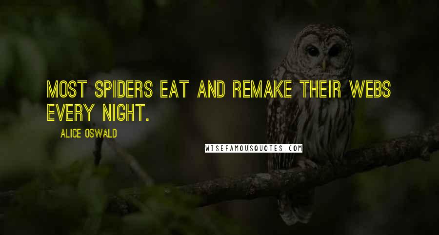 Alice Oswald Quotes: Most spiders eat and remake their webs every night.