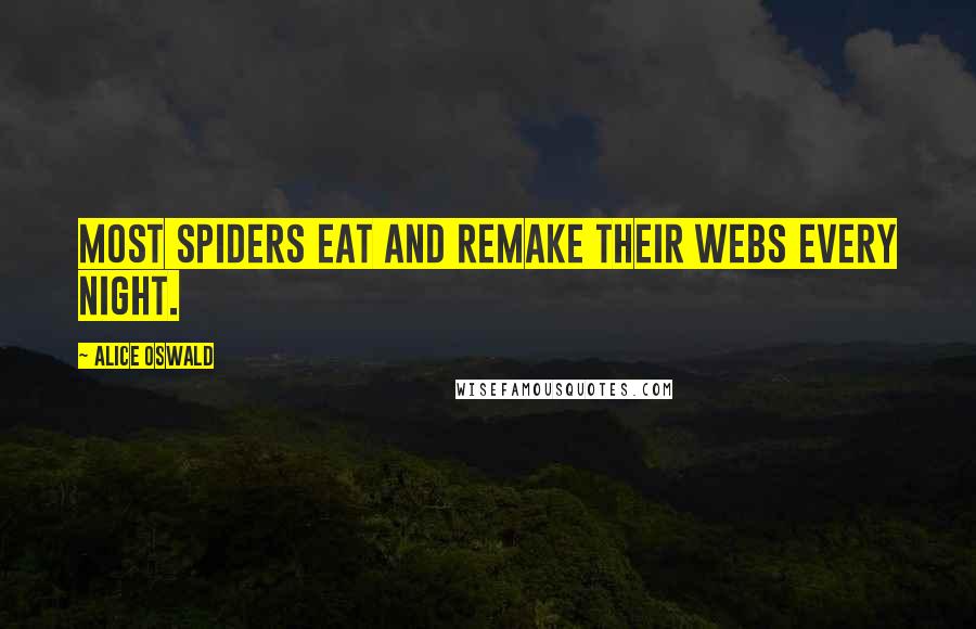 Alice Oswald Quotes: Most spiders eat and remake their webs every night.