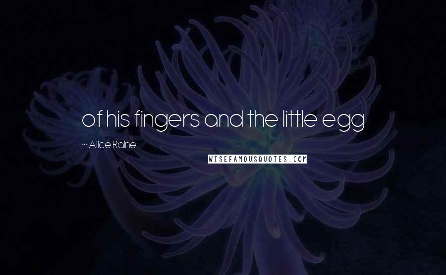 Alice Raine Quotes: of his fingers and the little egg