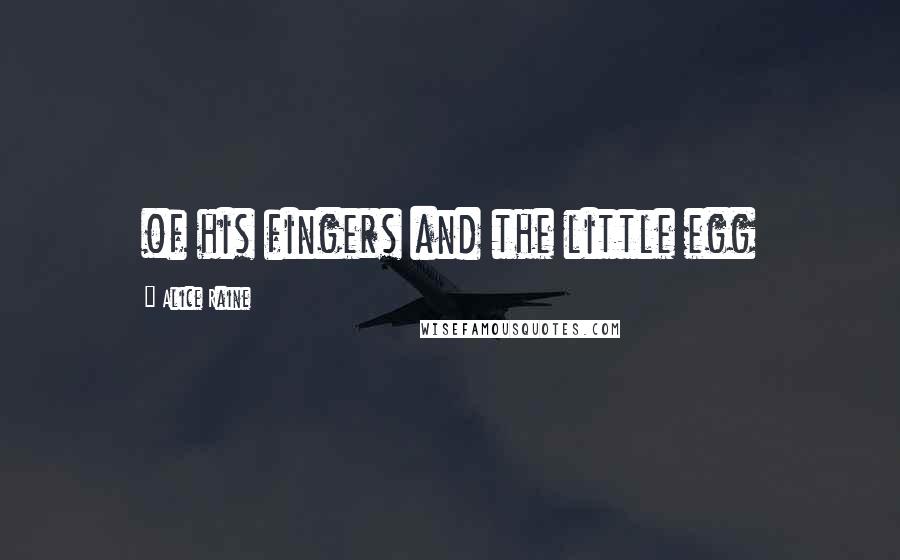 Alice Raine Quotes: of his fingers and the little egg