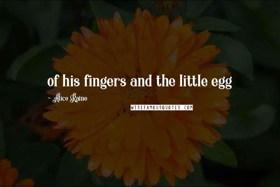 Alice Raine Quotes: of his fingers and the little egg