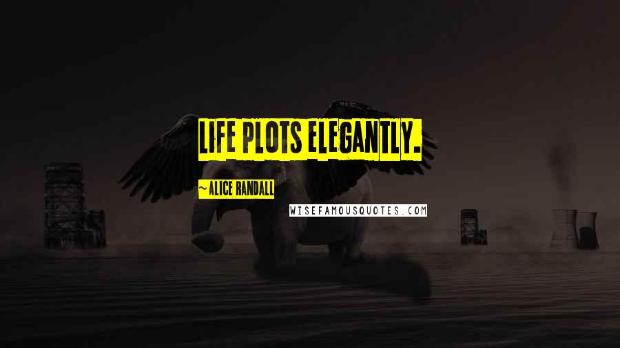 Alice Randall Quotes: Life plots elegantly.
