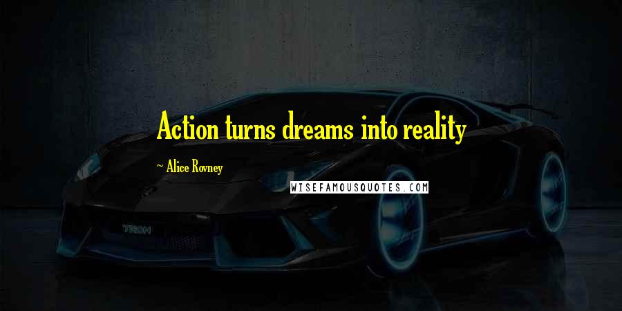 Alice Rovney Quotes: Action turns dreams into reality