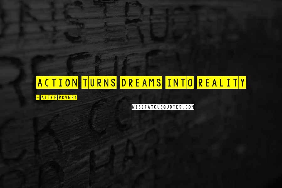 Alice Rovney Quotes: Action turns dreams into reality