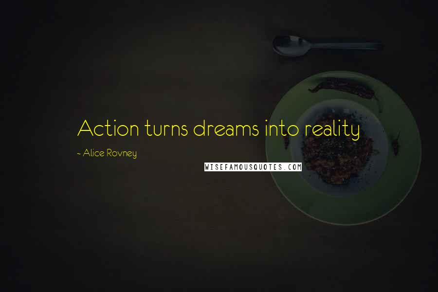 Alice Rovney Quotes: Action turns dreams into reality