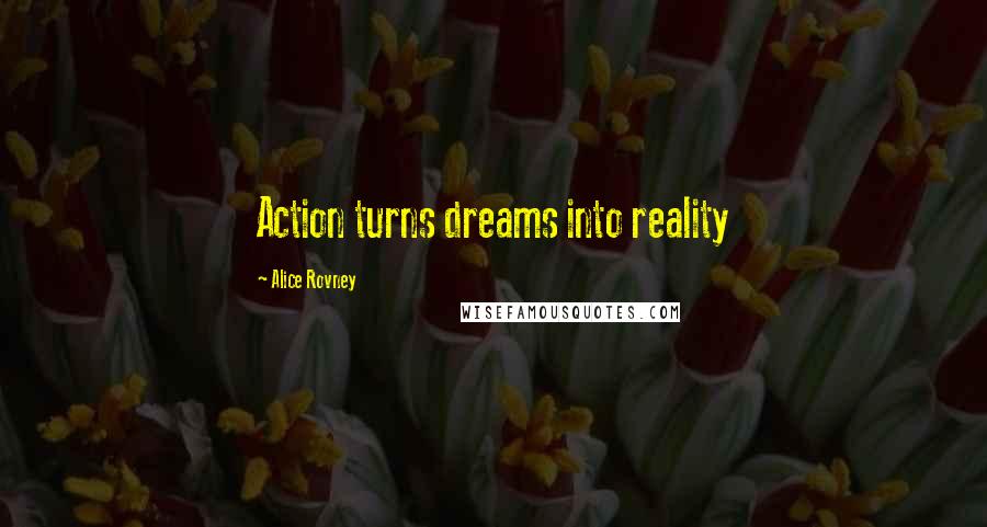 Alice Rovney Quotes: Action turns dreams into reality
