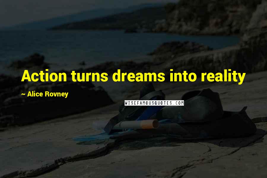 Alice Rovney Quotes: Action turns dreams into reality