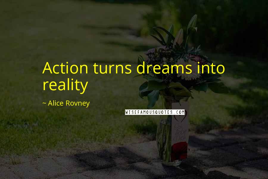 Alice Rovney Quotes: Action turns dreams into reality