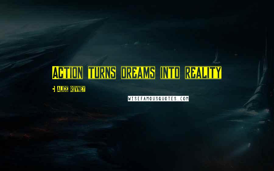 Alice Rovney Quotes: Action turns dreams into reality