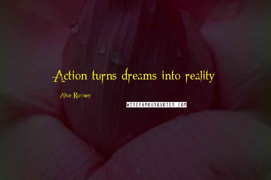 Alice Rovney Quotes: Action turns dreams into reality
