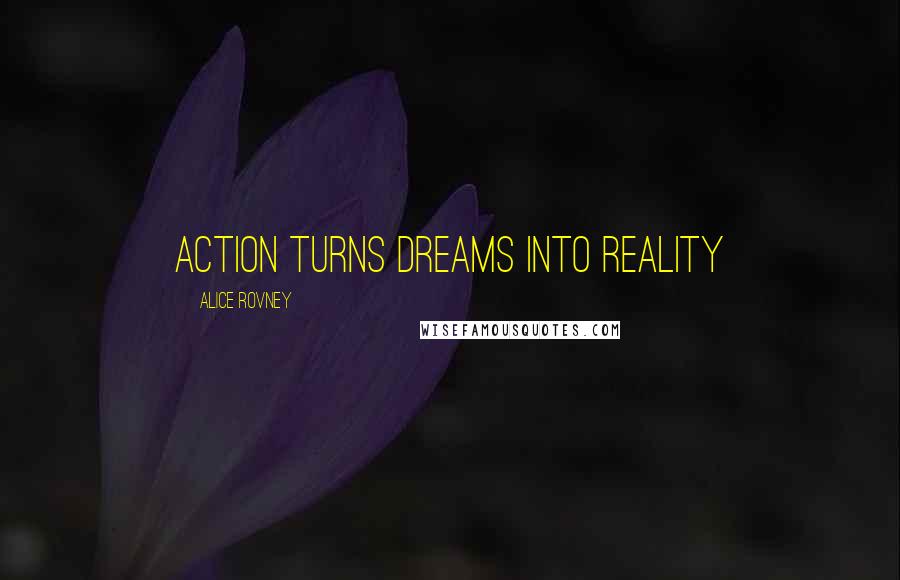 Alice Rovney Quotes: Action turns dreams into reality