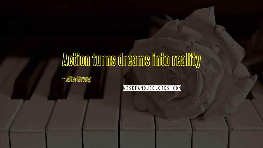 Alice Rovney Quotes: Action turns dreams into reality