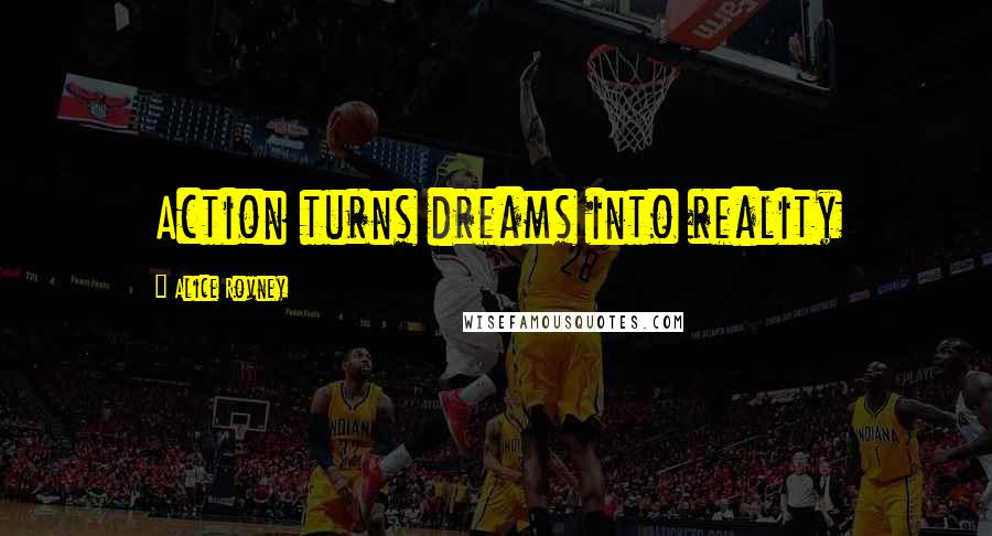 Alice Rovney Quotes: Action turns dreams into reality