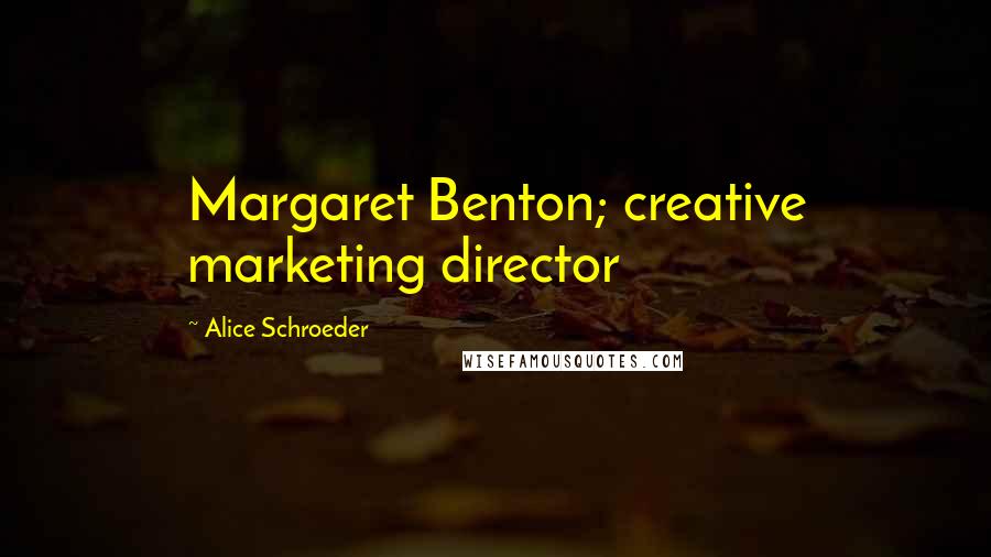 Alice Schroeder Quotes: Margaret Benton; creative marketing director