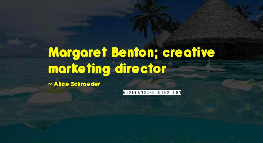 Alice Schroeder Quotes: Margaret Benton; creative marketing director