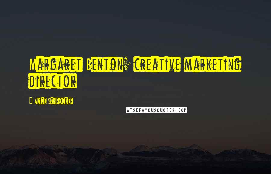 Alice Schroeder Quotes: Margaret Benton; creative marketing director