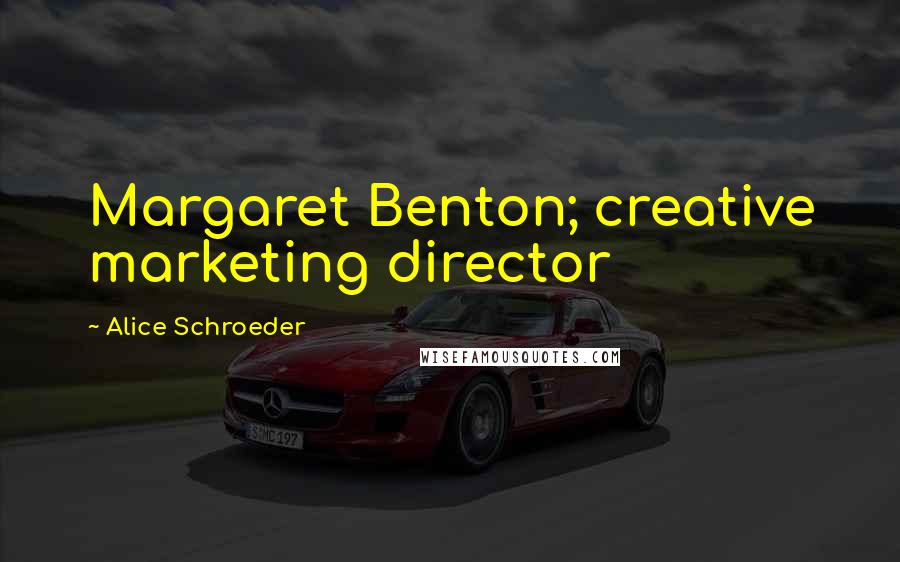 Alice Schroeder Quotes: Margaret Benton; creative marketing director