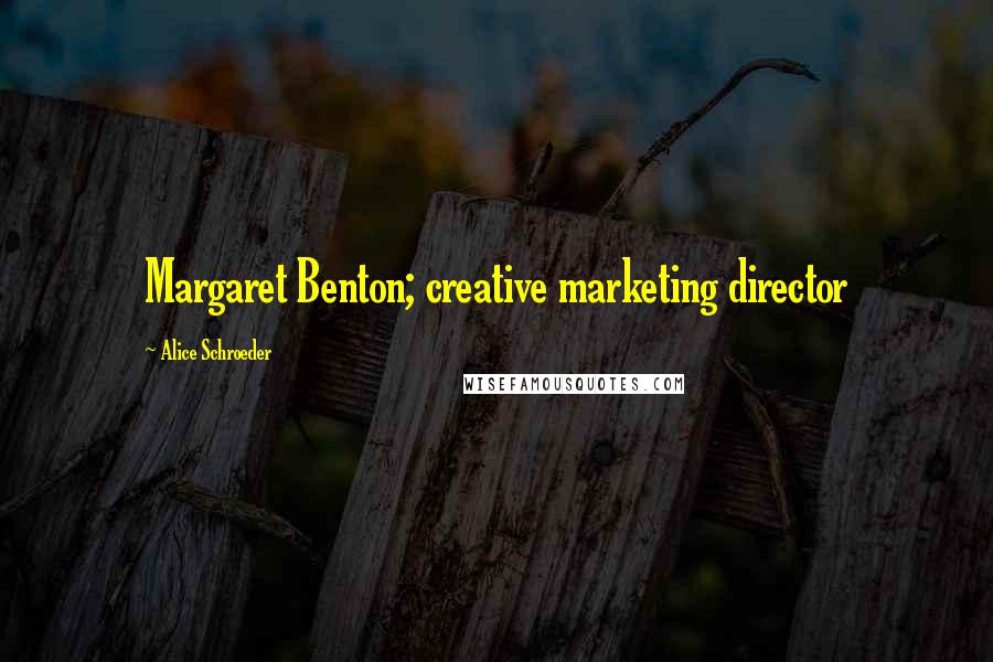Alice Schroeder Quotes: Margaret Benton; creative marketing director