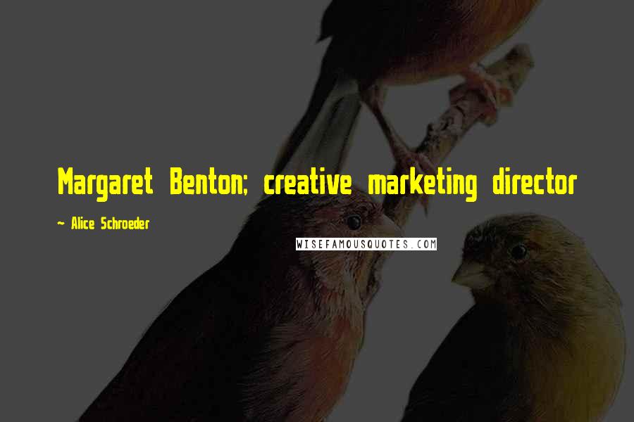 Alice Schroeder Quotes: Margaret Benton; creative marketing director