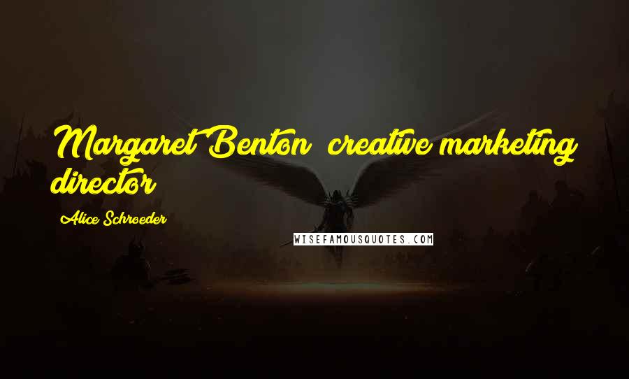 Alice Schroeder Quotes: Margaret Benton; creative marketing director