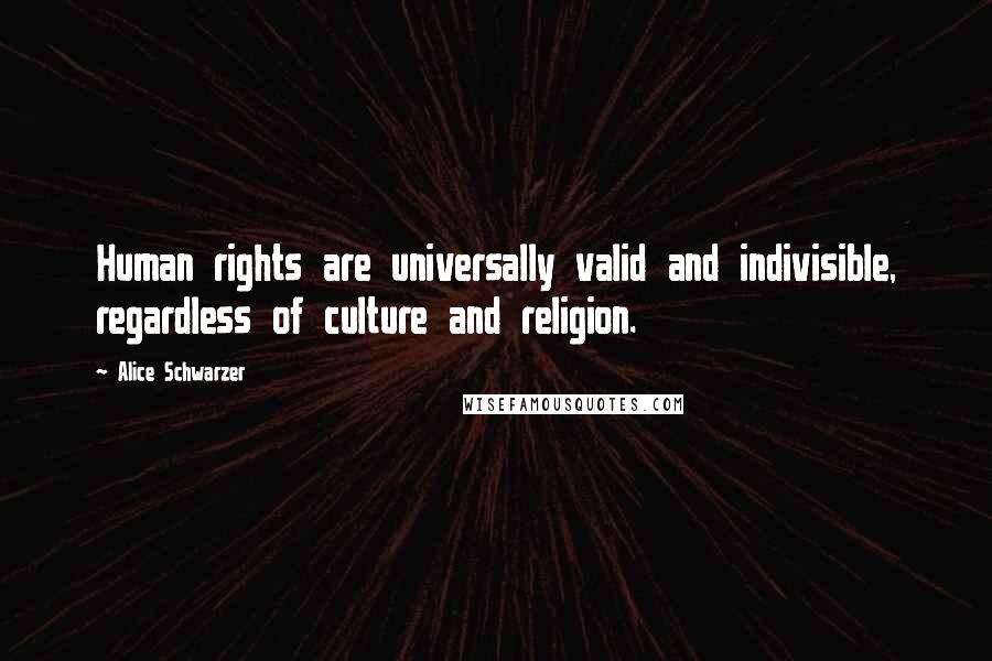 Alice Schwarzer Quotes: Human rights are universally valid and indivisible, regardless of culture and religion.