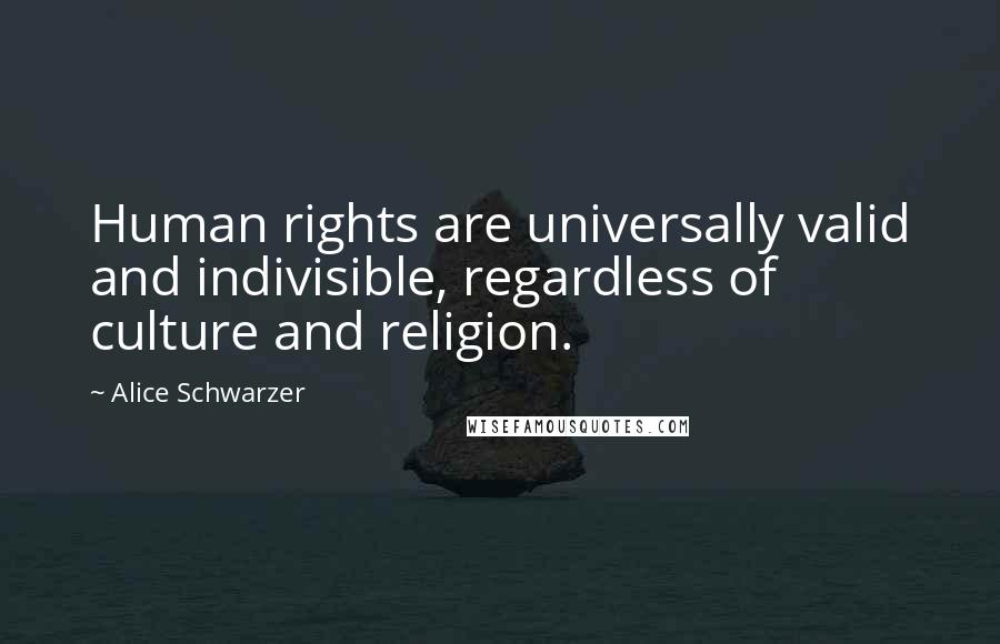 Alice Schwarzer Quotes: Human rights are universally valid and indivisible, regardless of culture and religion.