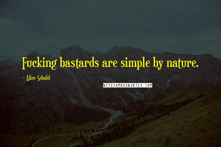 Alice Sebold Quotes: Fucking bastards are simple by nature.