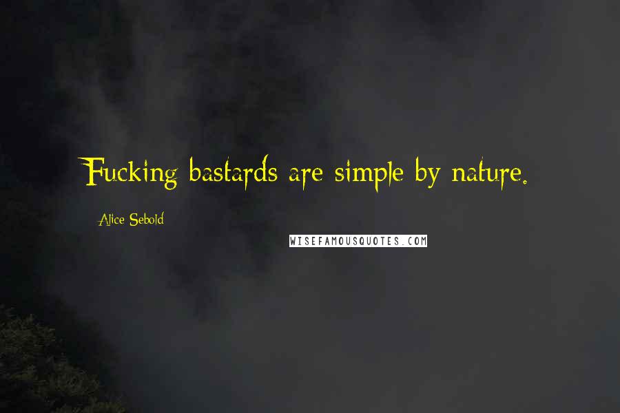 Alice Sebold Quotes: Fucking bastards are simple by nature.