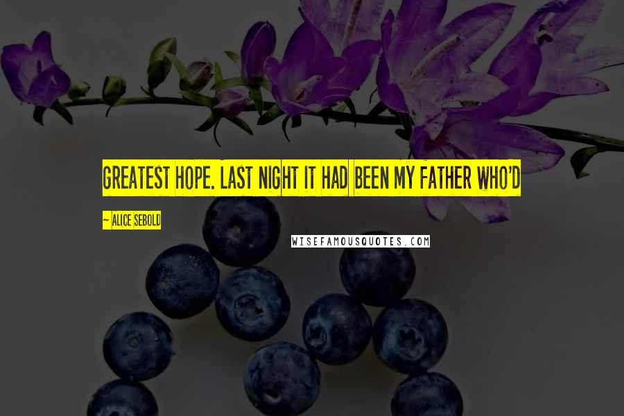 Alice Sebold Quotes: greatest hope. Last night it had been my father who'd