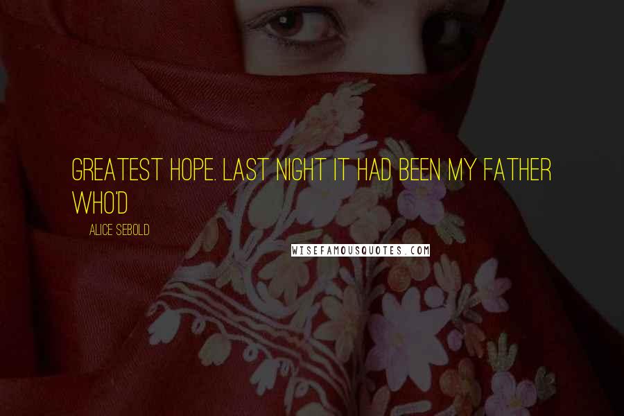 Alice Sebold Quotes: greatest hope. Last night it had been my father who'd