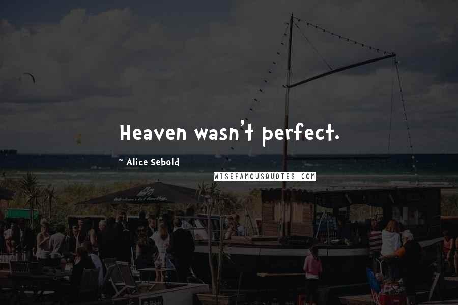 Alice Sebold Quotes: Heaven wasn't perfect.