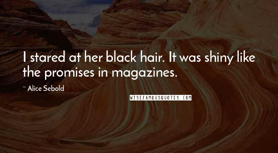 Alice Sebold Quotes: I stared at her black hair. It was shiny like the promises in magazines.