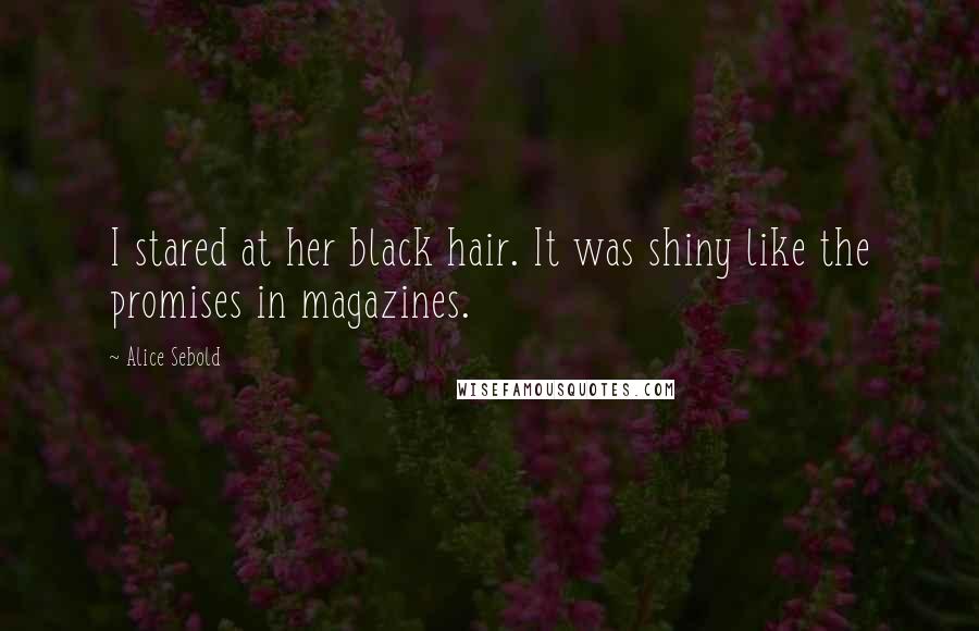 Alice Sebold Quotes: I stared at her black hair. It was shiny like the promises in magazines.