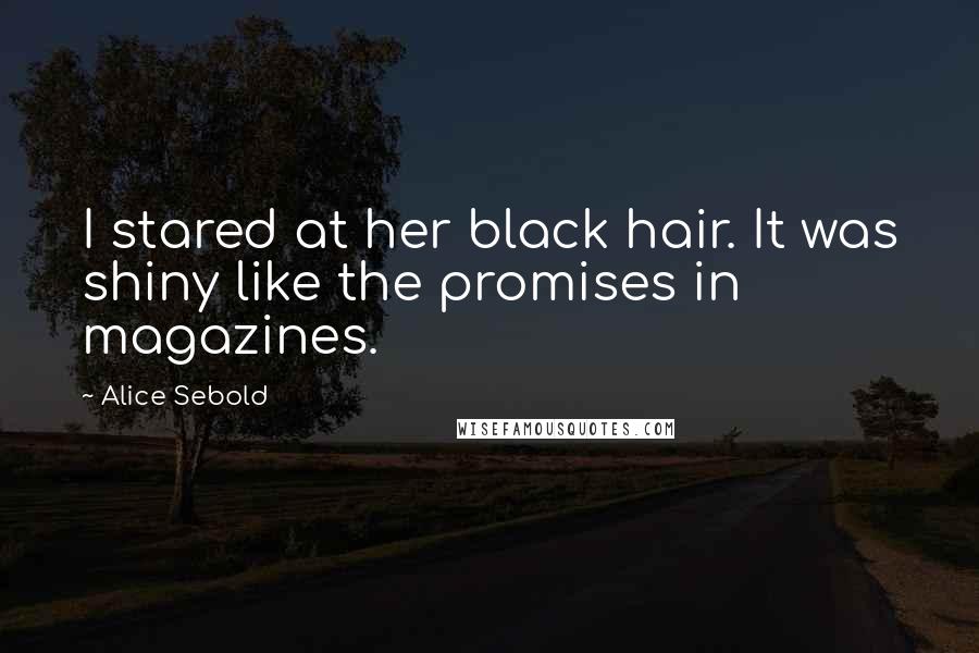 Alice Sebold Quotes: I stared at her black hair. It was shiny like the promises in magazines.