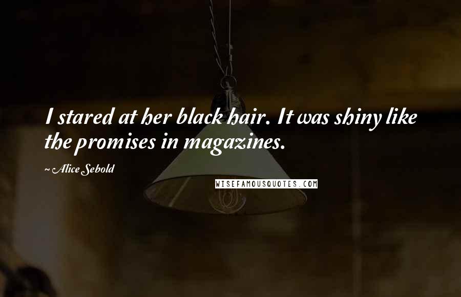 Alice Sebold Quotes: I stared at her black hair. It was shiny like the promises in magazines.