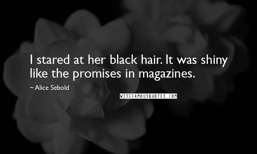 Alice Sebold Quotes: I stared at her black hair. It was shiny like the promises in magazines.